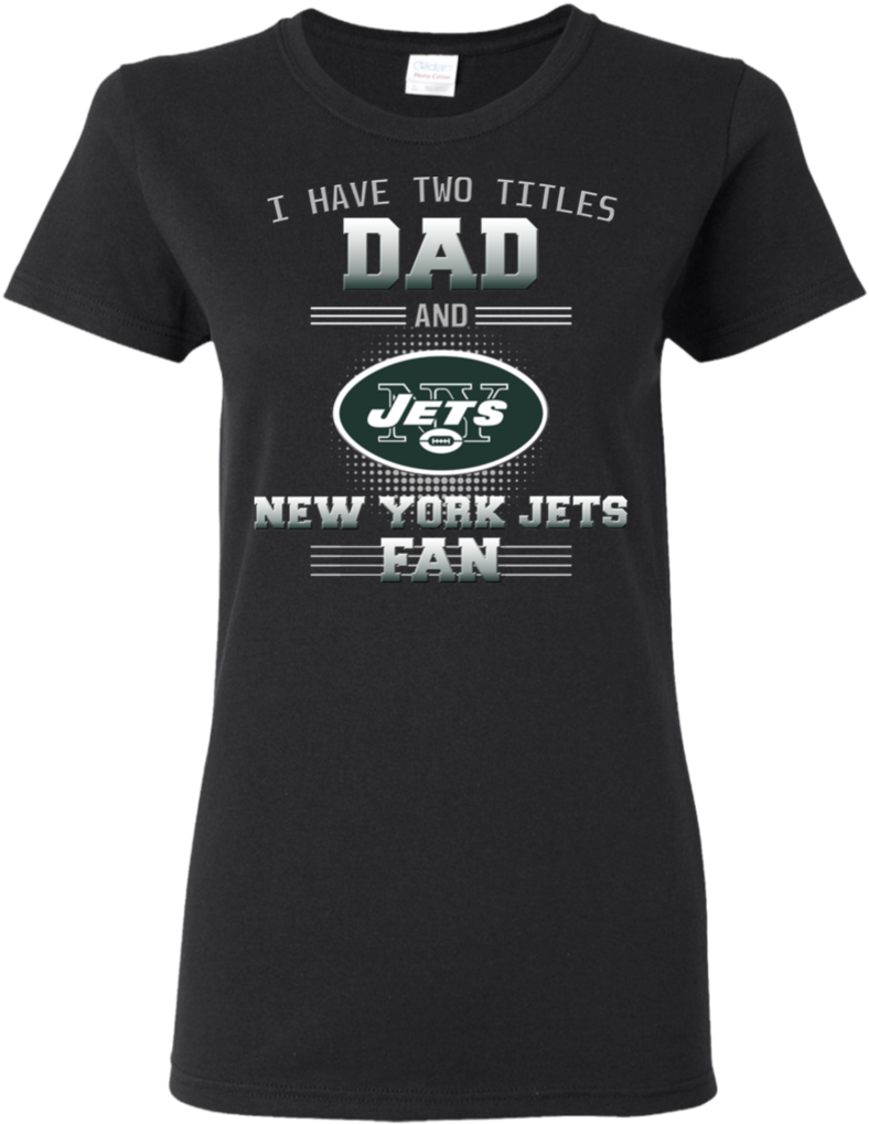 Download I Have Two Titles Dad And New York Jets Fan T Shirts - Logos ...