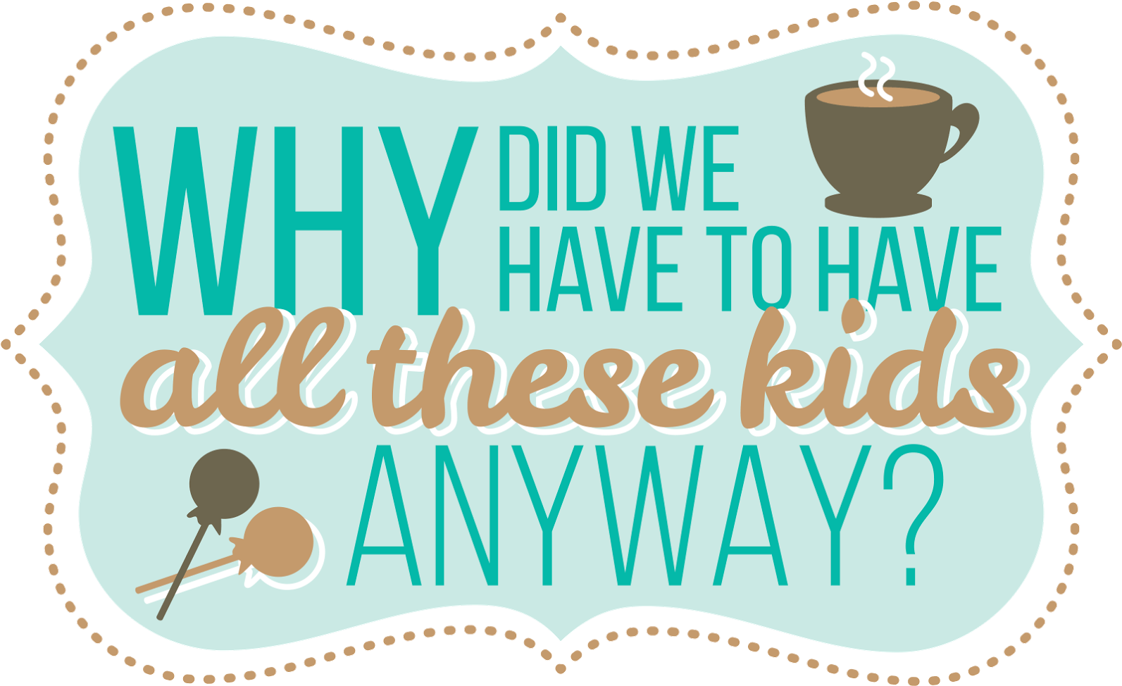 Why Did We Have To Have All These Kids Anyway Illustration Clipart 